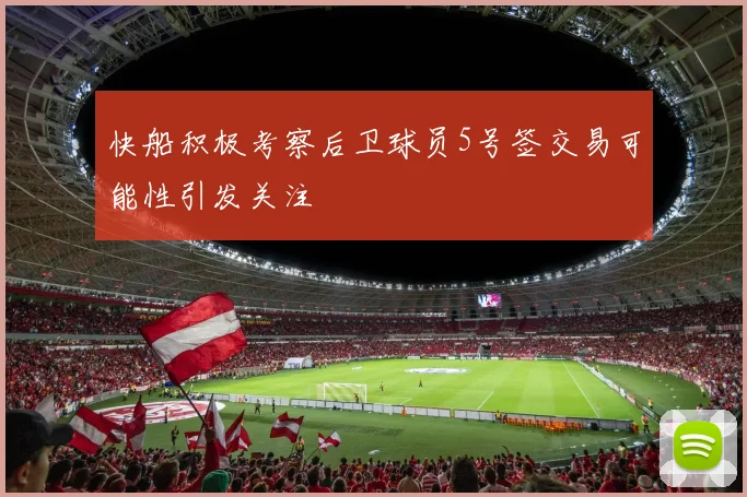 快船积极考察后卫球员5号签交易可能性引发关注